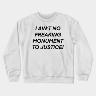 I AIN’T NO FREAKING MONUMENT TO JUSTICE! Crewneck Sweatshirt
